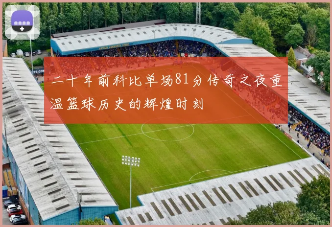 二十年前科比单场81分传奇之夜重温篮球历史的辉煌时刻