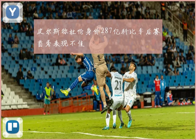皮尔斯称杜伦身价287亿科比季后赛首秀表现不佳